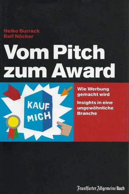 Vom Pitch zum Award: Wie Werbung gemacht wird. Insights in eine ungewöhnliche Branche Vom Pitch zum Award: Wie Werbung gemacht wird. Insights in eine ungewöhnliche Branche
